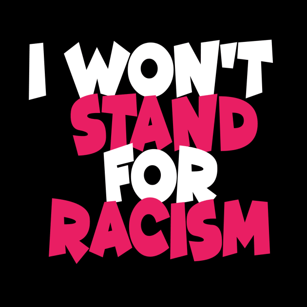 I Won't Stand For Racism by DZCHIBA