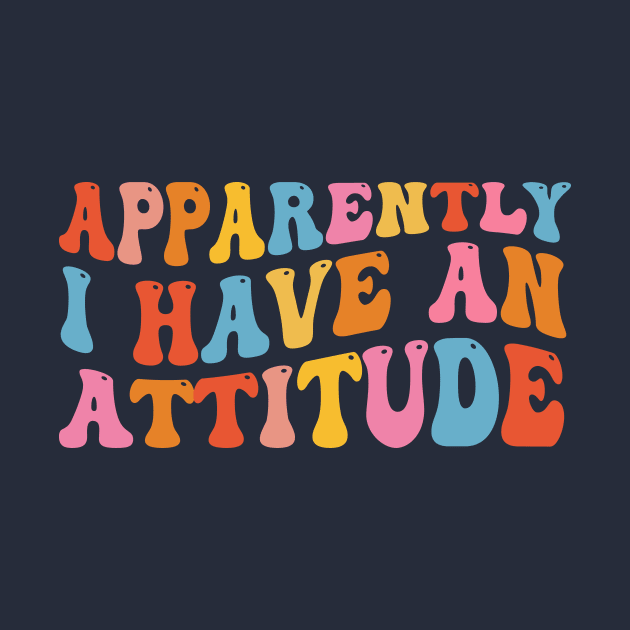 Apparently I have an attitude by TheDesignDepot