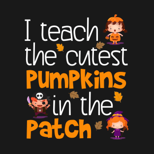 I Teach The Cutest Pumpkins Teacher Halloween T-Shirt