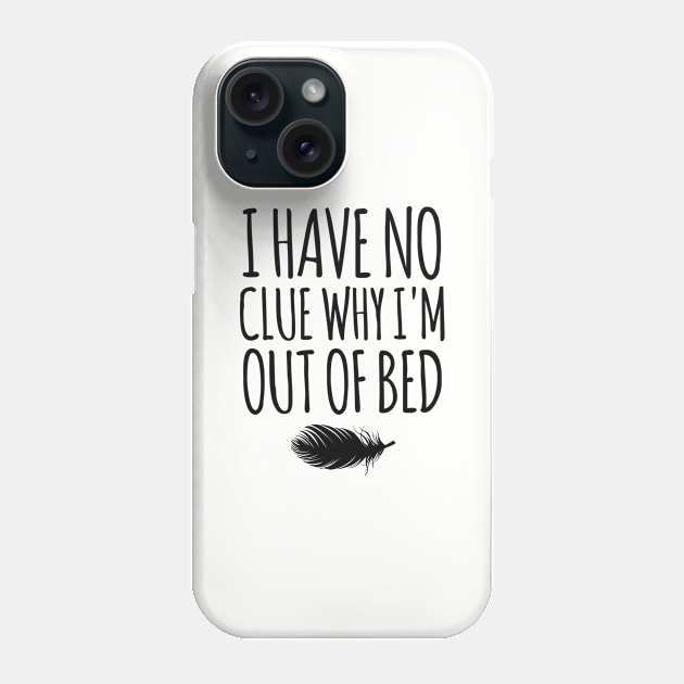 I have no clue why I m out of bed Phone Case by hoopoe