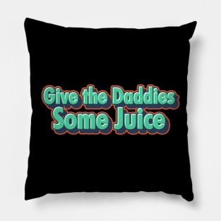 Give The Daddies Some Juice Pillow