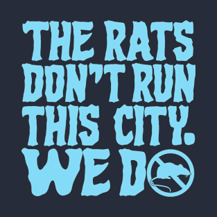 The Rats Don't Run This City We Do - Funny T-Shirt