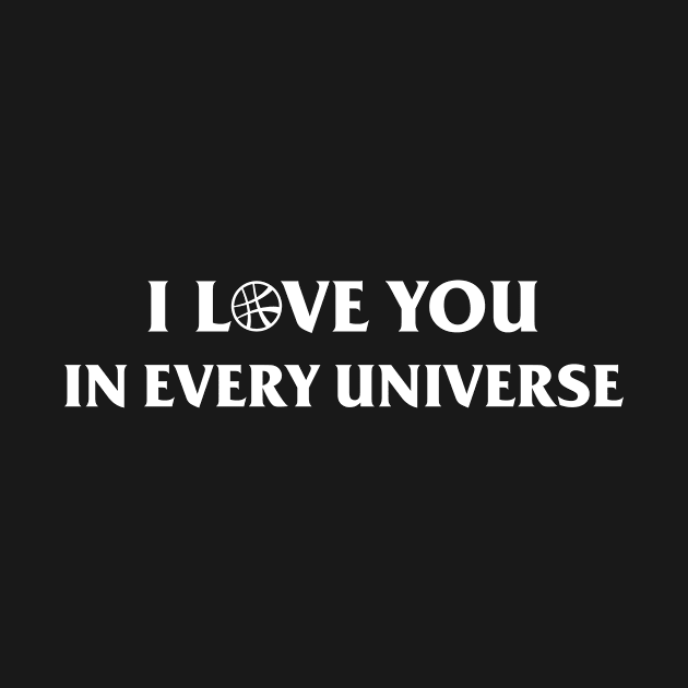 I Love You in Every Universe White by kaitokid