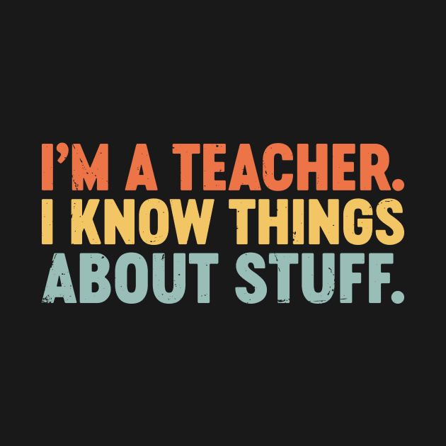 I'm A Teacher I Know Things About Stuff Funny Retro Vintage (Sunset) by Luluca Shirts