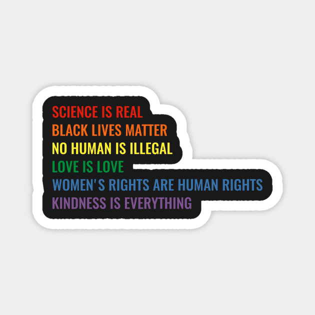 Science is real! Black lives matter! No human is illegal! Love is love! Women's rights are human rights! Kindness is everything! Shirt Magnet by simbamerch