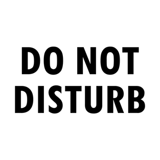 Do Not Disturb Funny Motivational Quotes T-Shirt