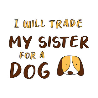 I WILL TRADE MY SISTER FOR A DOG FUNNY DOG LOVER GIFT T-Shirt