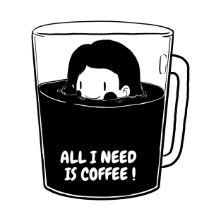 ALL I NEED IS COFFEE ! T-Shirt