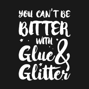 You can’t be bitter with glue glitter | #DW T-Shirt