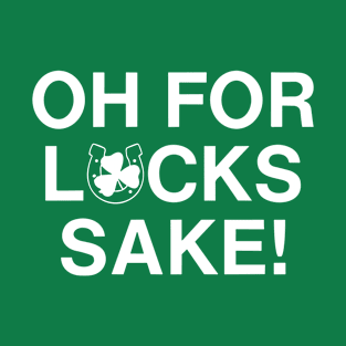 Oh For Lucks Sake St. Patrick’s Day T-Shirt