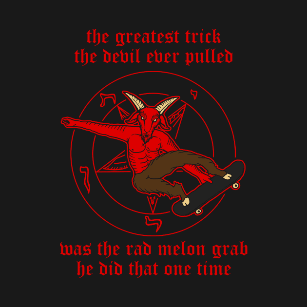 The Greatest Trick The Devil Ever Pulled Was The Rad Melon Grab He Did That One Time by dumbshirts