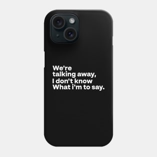 Funny Saying We're talking away I don't know what I'm to say Phone Case