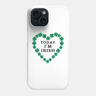 TODAY I'M IRISH St. Patrick's Day  Funny Phone Case