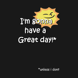 Unless I Don't - Great Day T-Shirt