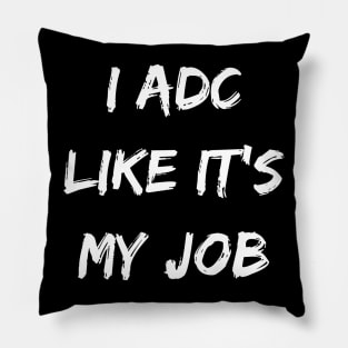 I ADC like its my job. Funny ADC gift. Gamer gift Pillow