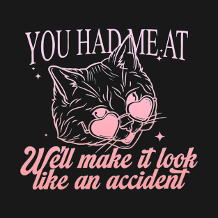 You Had Me At We'll Make It Look Like An Accident T-Shirt