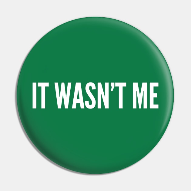 It Wasn't Me - Funny Slogan Witty Deny Joke Statement Pin by sillyslogans