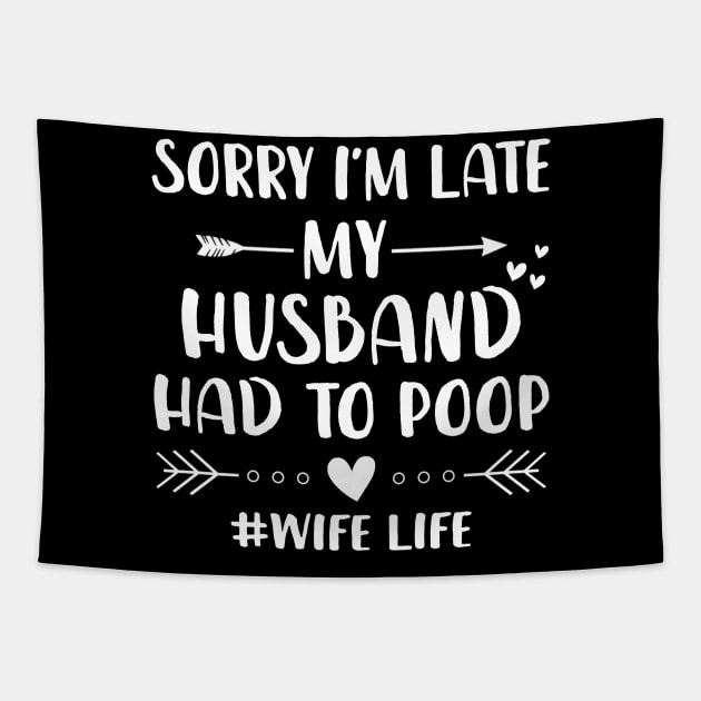 Sorry I'm Late My Husband Had To Poop Funny Wife Life Shirt Tapestry by Alana Clothing