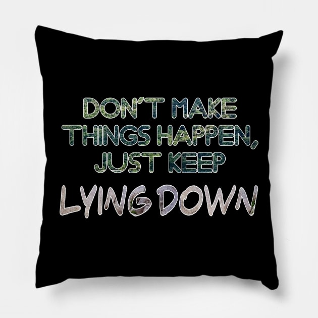 Don't makethings happen, just keep lying down Pillow by Shopoto