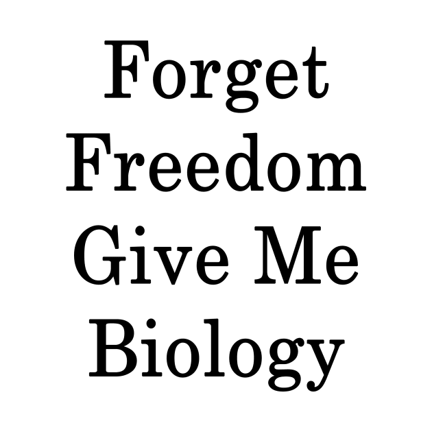 Forget Freedom Give Me Biology by supernova23