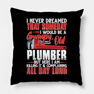 I Never Dreamed That Someday I Would Be A Grumpy Old Plumber Pillow