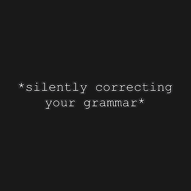 Silently correcting your grammar by victoriaarden