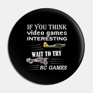 IF YOU THINK VIDEO GAMES IS INTERESTING TRY RC GAMES T SHIRT Pin