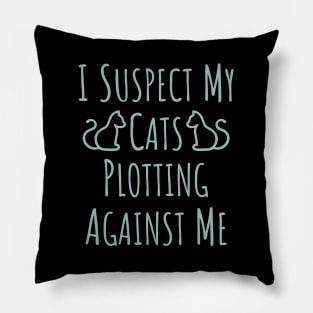 I Suspect My Cats Plotting Against Me - 8 Pillow