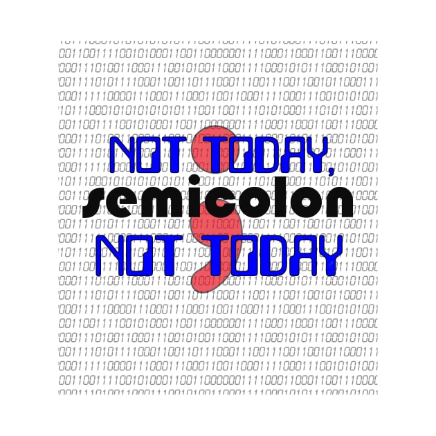 Not Today, SEMICOLON Not Today - Code Programmer by pbDazzler23