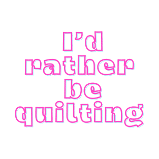 Quilt Wit — I’d rather be quilting T-Shirt