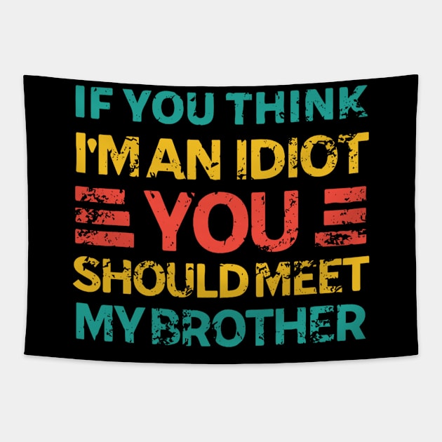 If You Think I'm An Idiot You Should Meet My Brother Tapestry by Freeman Thompson Weiner