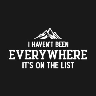 I Haven't Been Everywhere but It's on the List T-Shirt