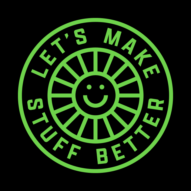 Left Chest Bright Green - LET'S MAKE STUFF BETTER -Celebrating Human Progress Of All Kinds by Modern Evolution