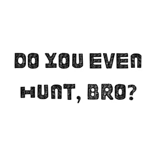 Do you even hunt, bro? Funny hunting saying T-Shirt