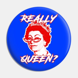 REALLY QUEEN? Pin