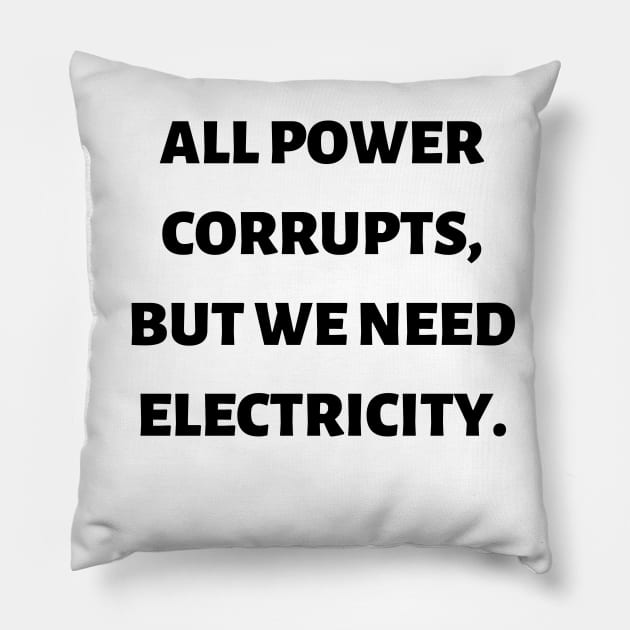 All power corrupts, but we need electricity Pillow by Word and Saying