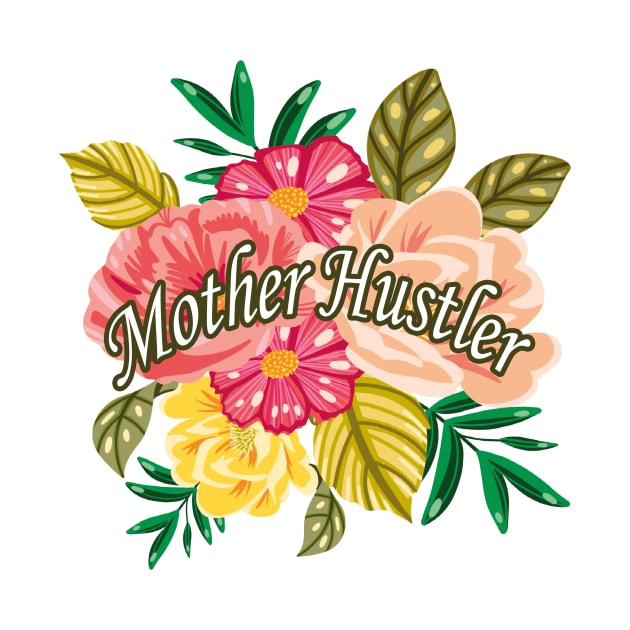 Mother Hustler Funny Gift Saying For Mothers Floral Graphic illustration , With Flowers Background by MerchSpot