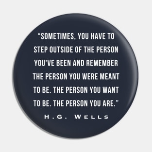 H. G. Wells portrait: Sometimes, you have to step outside of the person you've been and remember the person you were meant to be. The person you want to be. Pin