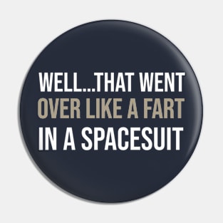 FUNNY SAYINGS / WELL…THAT WENT OVER LIKE A FART IN A SPACESUIT Pin