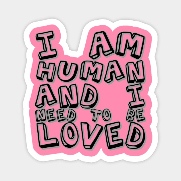 I am human and I need to be loved Magnet by DanArt