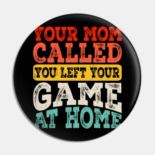 Your Mom Called You Left Your Game At Home T shirt For Women Pin