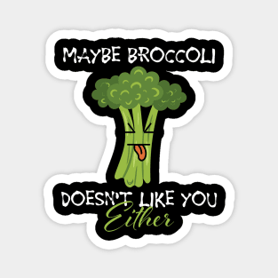 Maybe broccoli doesnt like you either on black Magnet