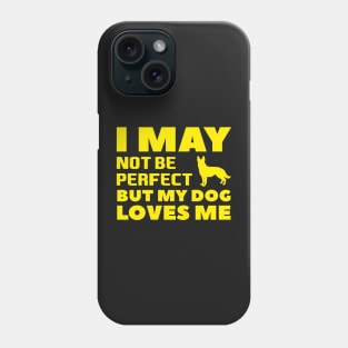 I may not be perfect but my dog loves me cool gift for German Shepherd lovers Phone Case