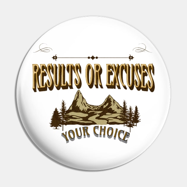 Results Or Excuses, Your Choice, Nature Pin by KoumlisArt