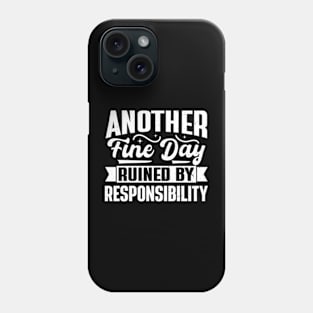 Another Fine Day Ruined by Responsibility Phone Case