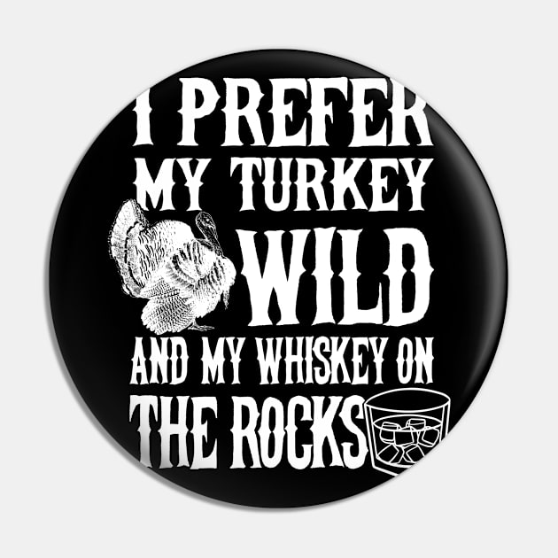 I Prefer My Turkey Wild and My Whiskey on the Rocks Pin by andzoo