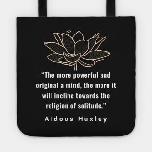 Aldous Leonard Huxley quote: The more powerful and original a mind, the more it will incline towards the religion of solitude. Tote