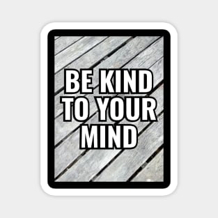 Be Kind To Your Mind Magnet