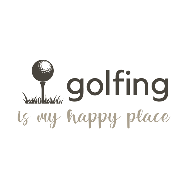 Golfing Is My Happy Place by RefinedApparelLTD