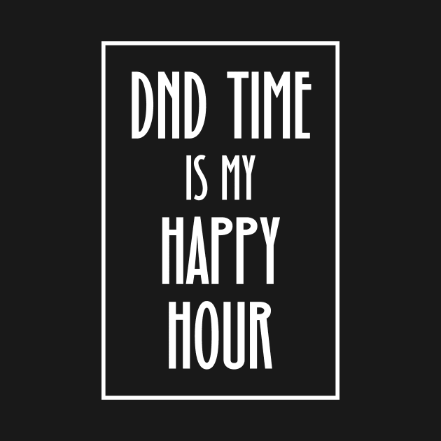 DND Time is my Happy Hour by OfficialTeeDreams